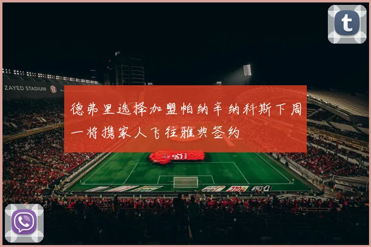 德弗里选择加盟帕纳辛纳科斯下周一将携家人飞往雅典签约
