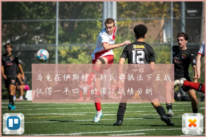 马竞在伊斯特万科瓦奇执法下五战仅得一平四负的惨淡战绩分析